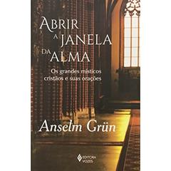 Abrir a janela da alma: Os grandes místicos cristãos e suas orações, do autor Anselm Grün
