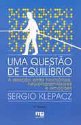 Ler Uma questão de equilíbrio: a relação entre hormônios, neurotransmissores e emoções, do autor Sérgio Klepacz