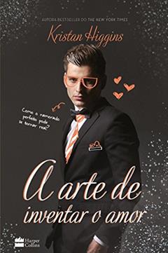A arte de inventar o amor: Como o namorado perfeito pode se tornar real?, do autor Kristan Higgins