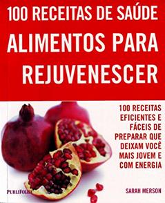 100 Receitas. Alimentos Para Rejuvenescer, do autor Sarah Merson