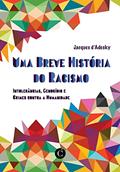 Ler Uma Breve História do Racismo: Intolerâncias, Genocídio e Crimes contra a Humanidade, do autor Jacques d'Adesky