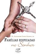 Ler Famílias edificadas no Senhor, do autor Padre Alexandre Alessio Ler Famílias edificadas no Senhor, do autor Padre Alexandre Alessio