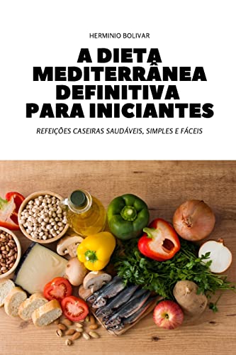 Ler A DIETA MEDITERRÂNEA DEFINITIVA PARA INICIANTES, do autor HERMINIO BOLIVAR
