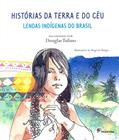 Ler Histórias da Terra e do Céu: Lendas indígenas do Brasil, do autor Douglas Tufano