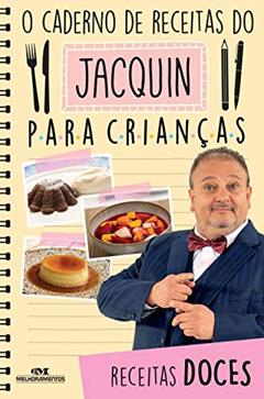 O caderno de receitas do Jacquin para crianças: Receitas doces, do autor Erick Jacquin