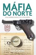Ler A Máfia do Norte: Uma realidade instável. Um crime perfeito., do autor Luis Portas