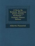 Ler O Porto Na Berlinda. Memorias D'Uma Familia Portuense, do autor Alberto Pimentel Ler O Porto Na Berlinda. Memorias D'Uma Familia Portuense, do autor Alberto Pimentel