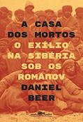 Ler A casa dos mortos: O exílio na Sibéria sob os Románov, do autor Daniel Beer Ler A casa dos mortos: O exílio na Sibéria sob os Románov, do autor Daniel Beer