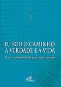 Ler Eu sou o caminho, a verdade e a vida: Uma espiritualidade para nosso tempo, do autor Rosana Pulga