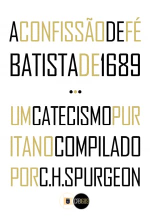 A Confissão de Fé Batista de 1689 e Um Catecismo Puritano Compilado por C.H. Spurgeon, do autor C. H. Spurgeon; Pais Batistas particulares