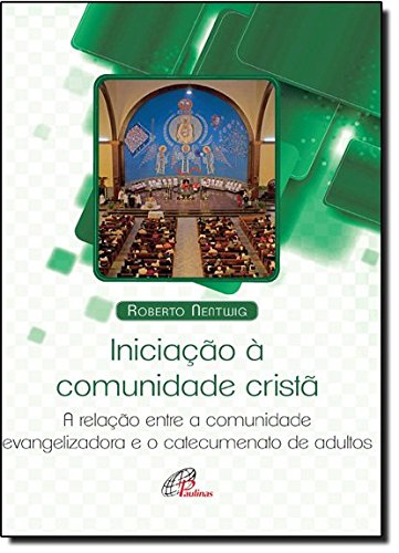 Ler Iniciação Á Comunidade Cristã. A Relação Entre a Comunidade Evangelizadora e o Catecumenato, do autor Roberto Nentwing