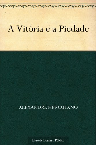 Ler A Vitória e a Piedade, do autor Alexandre Herculano Ler A Vitória e a Piedade, do autor Alexandre Herculano