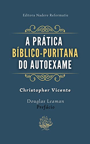 Ler A Prática Bíblico-Puritana do Autoexame, do autor Christopher Vicente