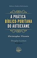 Ler A Prática Bíblico-Puritana do Autoexame, do autor Christopher Vicente
