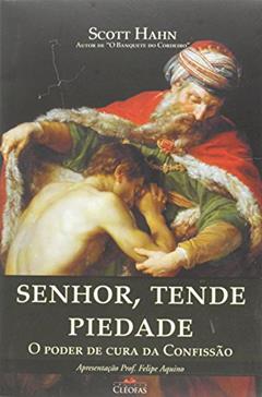 Senhor Tende Piedade - o Poder de Cura da Confissao, do autor Scott Hahn