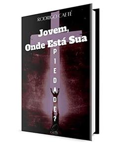 Jovem, Onde Está Sua Piedade?, do autor Rodrigo Caeté