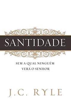 Santidade: Sem a qual ninguém verá ao Senhor, do autor J. C. Ryle