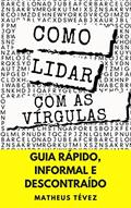 Ler COMO LIDAR COM AS VÍRGULAS: Guia rápido, informal e descontraído (NÃO ERRE MAIS), do autor Matheus Tévez Ler COMO LIDAR COM AS VÍRGULAS: Guia rápido, informal e descontraído (NÃO ERRE MAIS), do autor Matheus Tévez