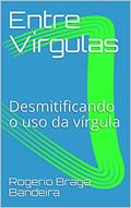 Ler Entre Vírgulas: Desmitificando o uso da vírgula, do autor Rogerio Braga Bandeira