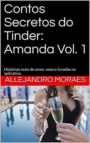Ler Contos Secretos do Tinder: Amanda Vol. 1: Histórias reais de amor, sexo e furadas no aplicativo (Contos Secredos do Tinder), do autor Allejandro Moraes