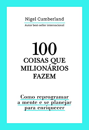 Ler 100 coisas que milionários fazem: Como reprogramar a mente e se planejar para enriquecer, do autor Nigel Cumberland