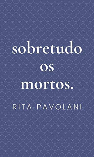 Ler Sobretudo os Mortos: contos sobre os tais, do autor Rita Pavolani
