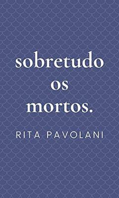 Sobretudo os Mortos: contos sobre os tais, do autor Rita Pavolani