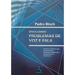 Divulgando Problemas de Voz e Fala: Dezenas de Artigos para qualquer nível, abordando, sobretudo, a comunicação de nossos dias, do autor Pedro Bloch