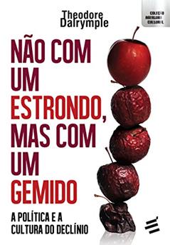 Não com Um Estrondo, Mas com Um Gemido. A Política e a Cultura do Declínio: 1, do autor Theodore Dalrymple