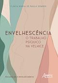 Ler Envelhescência: o trabalho psíquico na velhice, do autor Flávia Maria de Paula Soares Ler Envelhescência: o trabalho psíquico na velhice, do autor Flávia Maria de Paula Soares