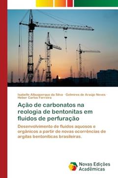 Ação de carbonatos na reologia de bentonitas em fluidos de perfuração: Desenvolvimento de fluidos aquosos e orgânicos a partir de novas ocorrências de argilas bentoníticas brasileiras., do autor Isabelle Albuquerque da Silva; Gelmires de Araújo Neves; Heber Carlos Ferreira