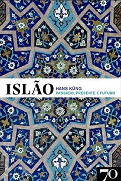 Islão: Passado, Presente e Futuro, do autor Hans Küng