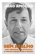 Ler Sem atalho: Uma jornada até a política e minhas ideias para o Brasil, do autor João Amoêdo
