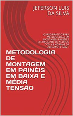 METODOLOGIA DE MONTAGEM EM PAINÉIS EM BAIXA E MÉDIA TENSÃO: CURSO PRÁTICO PARA METODOLOGIA EM MONTAGEM PAINÉIS E ELETRICIDADE DE ACORDO COM AS NORMAS DA ABRAMAN E ABNT., do autor JEFERSON LUIS DA SILVA