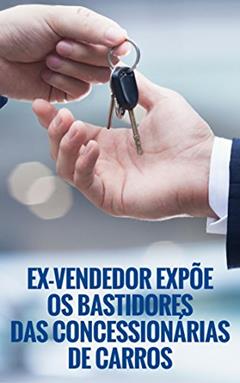Ex-vendedor expõe os bastidores das concessionárias de carros, do autor Autor Anônimo
