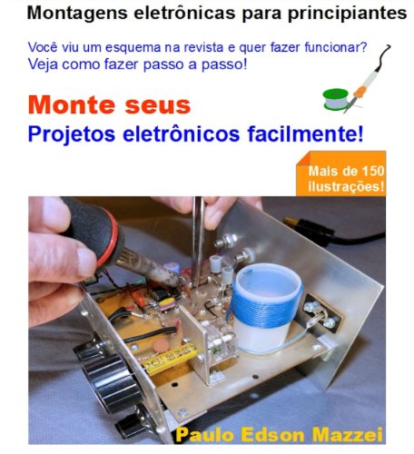 Ler MONTE SEU PROJETO ELETRÔNICO FACILMENTE!: MONTAGENS ELETRÔNICAS PARA PRINCIPIANTES - VIU UM ESQUEMA NA REVISTA E QUER MONTAR? Mais de 150 ilustrações!, do autor Paulo Edson Mazzei