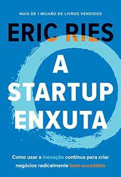 A startup enxuta: Como usar a inovação contínua para criar negócios radicalmente bem-sucedidos, do autor Eric Ries