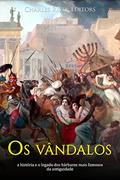 Ler Os vândalos: a história e o legado dos bárbaros mais famosos da antiguidade, do autor Charles River Editors