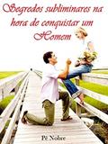 Ler Segredos subliminares na hora de conquistar um homem: Manual completo com dicas infalíveis de como mexer na cabeça de um homem., do autor Pê Nobre Ler Segredos subliminares na hora de conquistar um homem: Manual completo com dicas infalíveis de como mexer na cabeça de um homem., do autor Pê Nobre