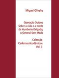 Ler Operação Outono: Sobre a vida e a morte de Humberto Delgado, o General Sem Medo (Colecção Cadernos Académicos Livro 3), do autor Miguel Oliveira Ler Operação Outono: Sobre a vida e a morte de Humberto Delgado, o General Sem Medo (Colecção Cadernos Académicos Livro 3), do autor Miguel Oliveira