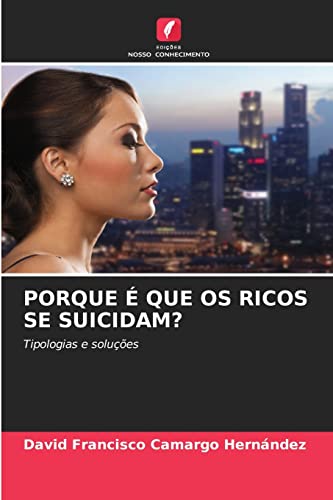 Ler Porque E Que OS Ricos Se Suicidam?: Tipologias e soluções, do autor David Francisco Camargo Hernandez