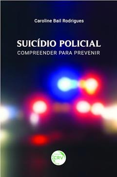Suicídio policial: compreender para prevenir, do autor Caroline Bail Rodrigues