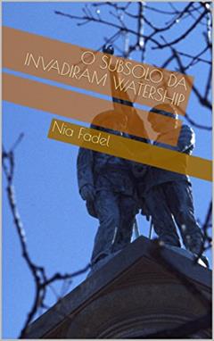 O Subsolo da Invadiram Watership, do autor Nia Fadel