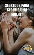 Ler Segredos para seduzir uma mulher: Chaves, técnicas e dicas para fazer uma rapariga amar-te, do autor Swdates Sexología y sensualidad