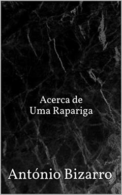 Acerca de Uma Rapariga (Cidade da Indústria), do autor António Bizarro