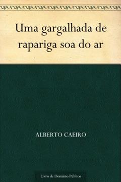 Uma gargalhada de rapariga soa do ar, do autor Alberto Caeiro