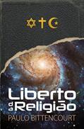 Ler Liberto da Religião: O Inestimável Prazer de Ser um Livre-Pensador, do autor Paulo Bittencourt Ler Liberto da Religião: O Inestimável Prazer de Ser um Livre-Pensador, do autor Paulo Bittencourt