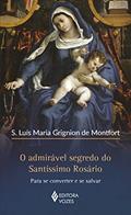 Ler O admirável segredo do Santíssimo Rosário: Para se converter e se salvar, do autor S. Luis Maria Grignion de Montfort Ler O admirável segredo do Santíssimo Rosário: Para se converter e se salvar, do autor S. Luis Maria Grignion de Montfort