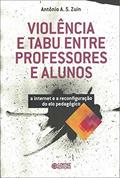 Ler Violência e tabu entre professores e alunos: a internet e a reconfiguração do elo pedagógico, do autor Antonio A. S. Zuin