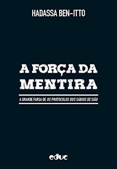 A Força da Mentira: A Grande Farsa de Os Protocolos dos Sábios de Sião, do autor Hadassa Ben-Itto